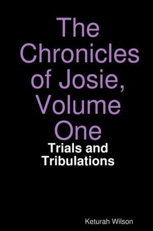 The Chronicles of Josie, Volume One: Trials and Tribulations de Keturah Wilson