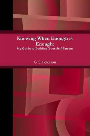 Knowing When Enough Is Enough: My Guide to Building Your Self-Esteem de G. C. Peterson