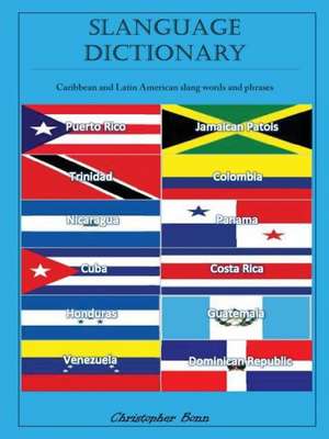 Slanguage Dictionary: Caribbean and Latin American Slang Words and Phrases de Christopher Bonn