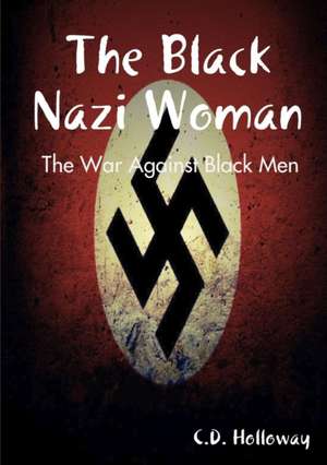 The Black Nazi Woman; The War Against Black Men de C. D. Holloway