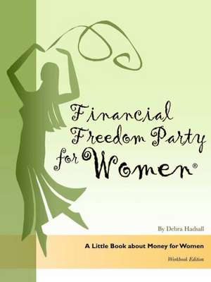 Financial Freedom Party for Women, a Little Book about Money for Women, Workbook Edition de Debra Hadsall