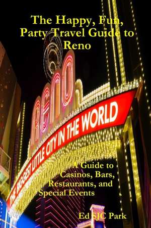 The Happy, Fun, Party Travel Guide to Reno de Park, Ed Sjc