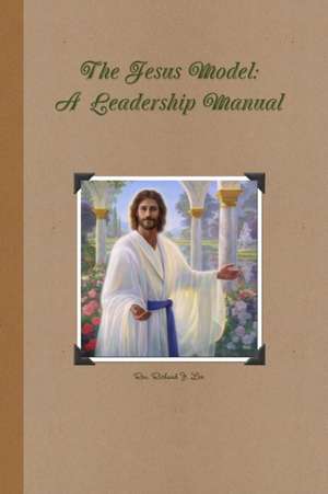 The Jesus Model Leadership Manual de Rev. Richard J Lee