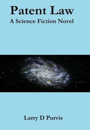 Patent Law - A Science Fiction Novel de Larry D. Purvis