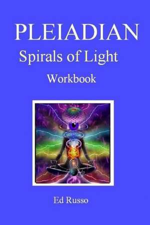 Pleiadian Spirals of Light: Workbook de Ed Russo