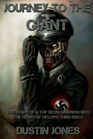 Journey to the Giant: The Story of a Top Secret Mission Into the Heart of Hitler's Third Reich de Dustin Jones