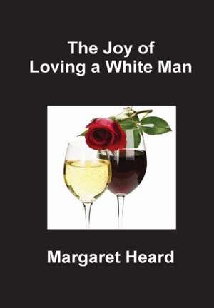 The Joy of Loving a White Man de Margaret Heard