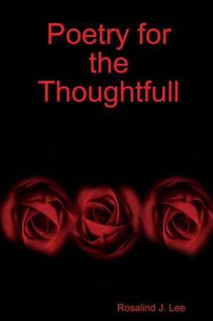 Poetry for the Thoughtfull de Rosalind J. Lee