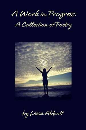 A Work in Progress: A Collection of Poetry de Leesa Abbott