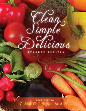 Clean Simple Delicious de Carolyn Maul