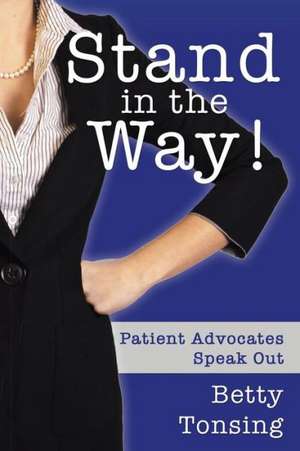 Stand in the Way!: Patient Advocates Speak Out de Ph. D. Betty Tonsing