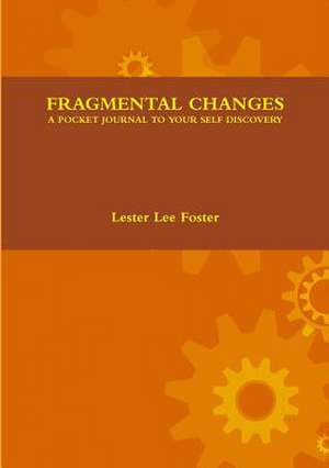 Fragmental Changes: A Pocket Journal to Your Self Discovery de Lester Lee Foster