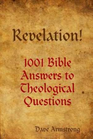 Revelation! 1001 Bible Answers to Theological Questions de Dave Armstrong