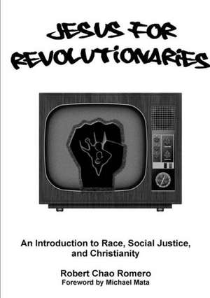 Jesus for Revolutionaries: An Introduction to Race, Social Justice, and Christianity de Robert Chao Romero