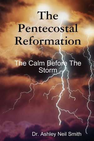 The Pentecostal Reformation de Ashley Neil Smith