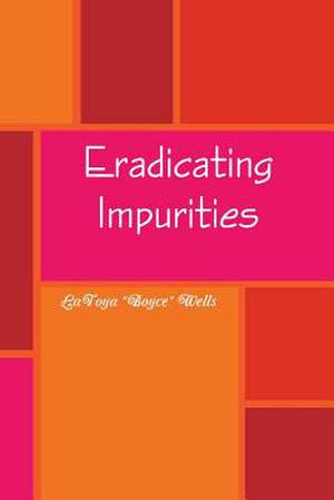 Eradicating Impurities de Latoya Boyce Wells