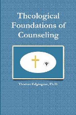 Theological Foundations of Counseling de Ph. D. Thomas Edgington