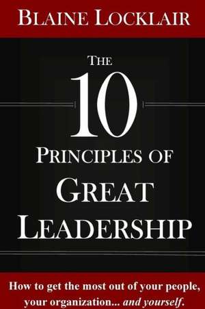 The 10 Principles of Great Leadership de Blaine Locklair