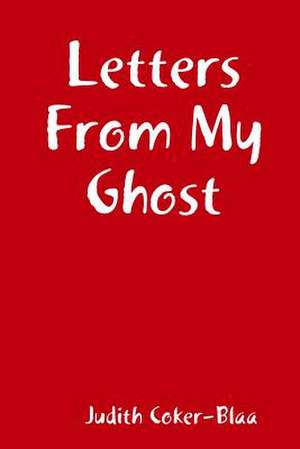 Letters from My Ghost de Judith Coker-Blaa