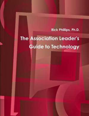 The Association Leader's Guide to Technology de Rick M.Ed. Phillips