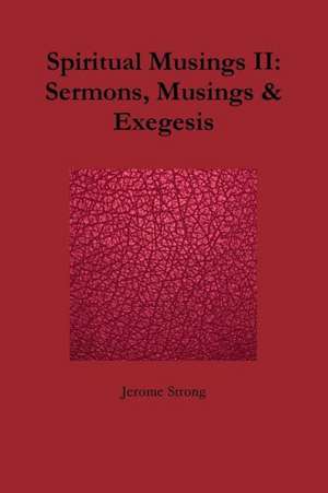 Spiritual Musings II: Sermons, Musings & Exegesis de Jerome Strong