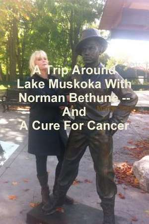 A Trip Around Lake Muskoka with Norman Bethune -- And a Cure for Cancer de Martin Avery