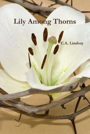 Lily Among Thorns de C. a. Lindsay