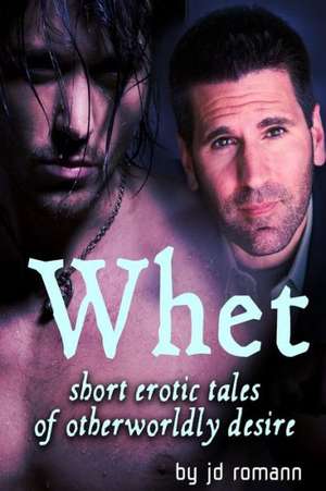 Whet: Short Erotic Tales of Otherworldly Desire de J. D. Romann