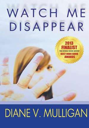 Watch Me Disappear de Diane V. Mulligan