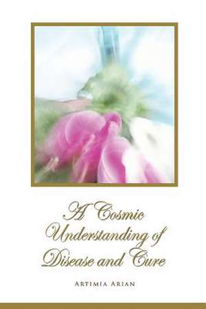 A Cosmic Understanding of Disease and Cure de Artimia Arian