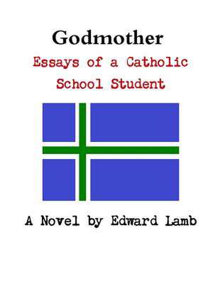 Godmother: Essays of a Catholic School Student de Edward Lamb