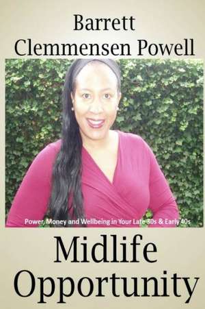 Midlife Opportunity: Power, Money and Wellbeing in Your Late 30s & Early 40s de Barrett Clemmensen Powell