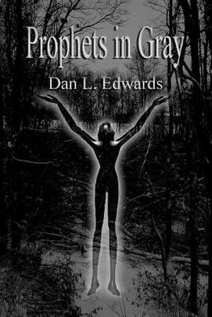 Prophets in Gray de Dan L. Edwards