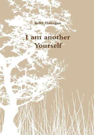 I Am Another Yourself de Kelly Flanagan