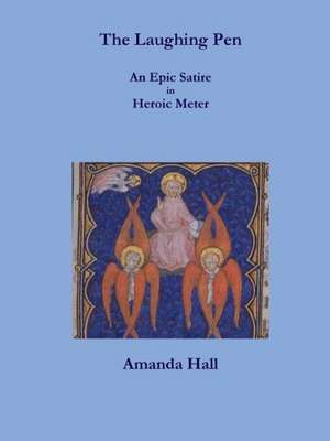 The Laughing Pen: An Epic Satire in Heroic Meter de Amanda Hall