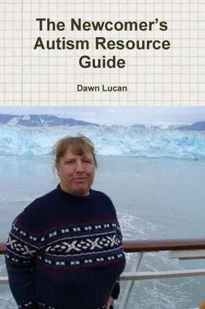 The Newcomer's Autism Resource Guide de Dawn Lucan