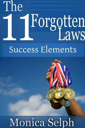 The 11 Forgotten Laws: Success Elements de Monica Selph