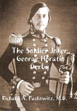 The Soldier Joker George Horatio Derby de M. D. Richard a. Paskowitz