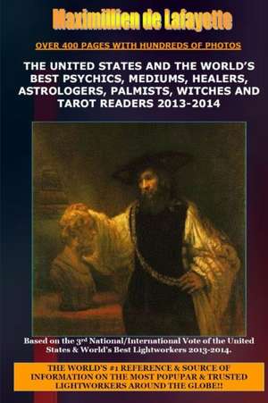 The United States and the World's Best Psychics, Mediums, Healers, Astrologers, Palmists, Witches and Tarot Readers 2013-2014 de Maximillien De Lafayette