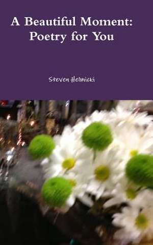 A Beautiful Moment: Poetry for You de Steven Helmicki