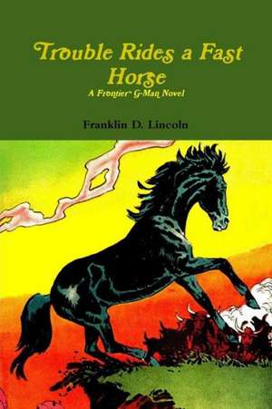 Trouble Rides a Fast Horse de Franklin D. Lincoln