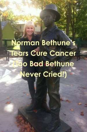 Norman Bethune's Tears Cure Cancer (Too Bad Bethune Never Cried!) de Martin Avery