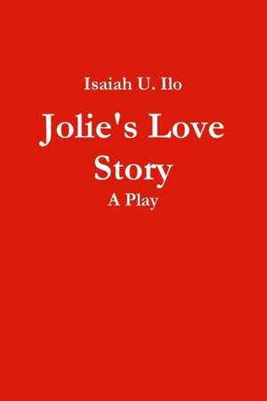 Jolie's Love Story - A Play de Isaiah Ilo