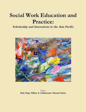 Social Work Education and Practice: Scholarship and Innovations in the Asia Pacific de Nikku Bala Raju