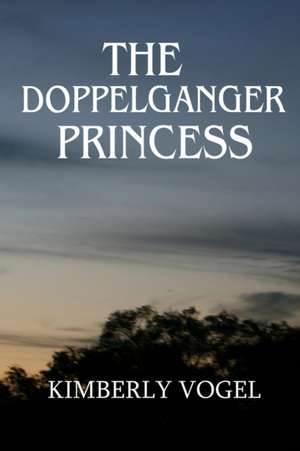 The Doppelganger Princess de Kimberly Vogel