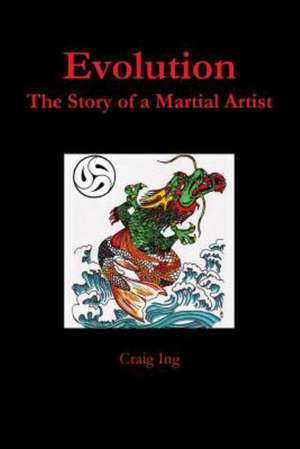 Evolution: The Story of a Martial Artist de Craig Ing