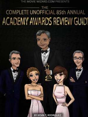 The Complete Unofficial 85th Annual Academy Awards Review Guide de Kevin T. Rodriguez