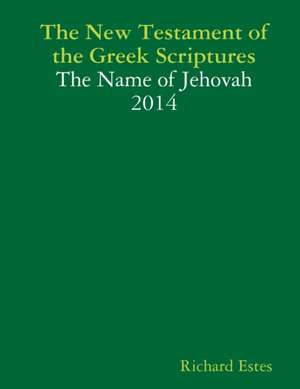 The New Testament of the Greek Scriptures - The Name of Jehovah 2014 de Richard Estes