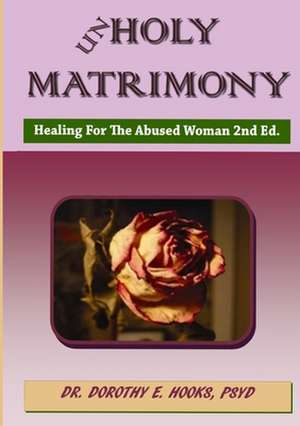 Unholy Matrimony: Healing for the Abused Woman 2nd Ed de Psyd Dr Dorothy E. Hooks