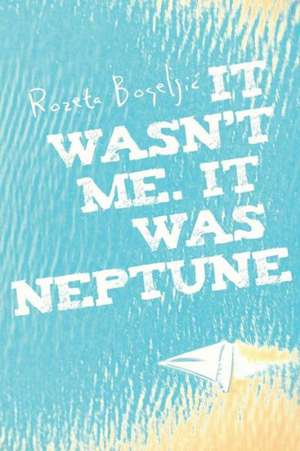 It Wasn't Me. It Was Neptune de Rozeta Bogeljia